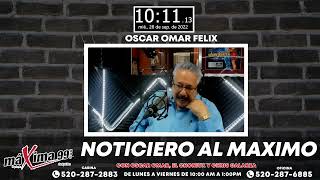 Noticiero Al Máximo Con Oscar Omar Félix, El Choniux Gonzalez Y Chris Galarza #Podcast546