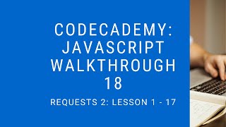 Codecademy: "Learn Javascript" Walkthrough | Requests 2: Lesson 1 - 17