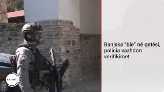 Banjska “bie” në qetësi, policia vazhdon verifikimet