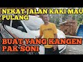 PAK SONI NEKAT PULANG MESKIN JALAN KAKI MAU LEBARAN DI KAMPUNG