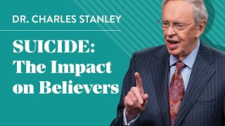 Suicide: The Impact on Believers – Dr. Charles Stanley