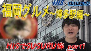 HISでSUSURU旅【福岡編】第1回博多駅周辺グルメ編[HIS国内旅行チャンネル]毎日ラーメン生活SUSURU TV.