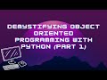 Demystifying Object Oriented Programming with Python (PART 1)