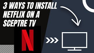 How to install NETFLIX on ANY Sceptre TV (3 different ways)