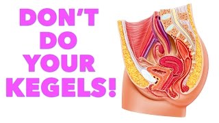 DON'T Do Your Kegels!