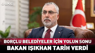 Bakan Işıkhan Borçlu Belediyeler İçin Son Tarihi Açıkladı #haber