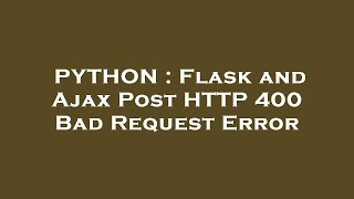 PYTHON : Flask and Ajax Post HTTP 400 Bad Request Error