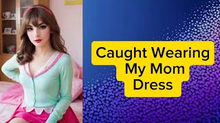 Caught Wearing My Mom’s Dress | TG TF | Crossdressing Story