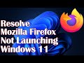 Mozilla Firefox Not Launching on Windows 11 - Resolve