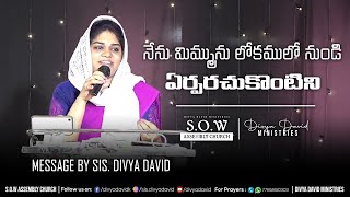 నేను మిమ్మును లోకములో నుండి ఏర్పరచుకొంటిని |  Latest Christian Telugu Message by Sis. Divya David