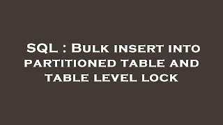 SQL : Bulk insert into partitioned table and table level lock