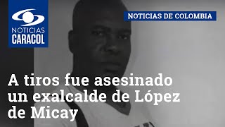 A tiros fue asesinado un exalcalde de López de Micay, Cauca