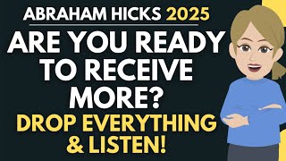 Are You Ready to Receive MORE? - Drop Everything \u0026 Listen! 🌟 Abraham Hicks 2025