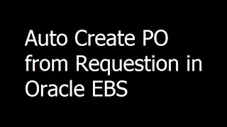 18 - Auto Create PO from Requestion in Oracle EBS - Oracle EBS Training