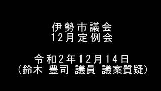 伊勢市議会　12月定例会　本会議（令和2年12月14日）（鈴木豊司議員議案質疑）