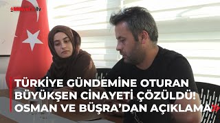 Büyükşen cinayeti çözüldü! Osman ve Büşra ilk kez konuştu