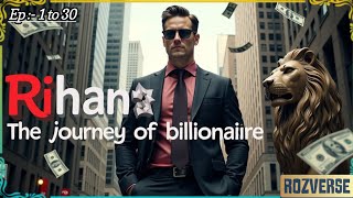 Rihan The Journey Of Billionaire : Episode 1 to 30 || A complete Story || rozverse #audiobook