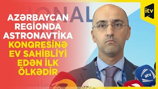 Azərbaycan regionda Astronavtika Konqresinə ev sahibliyi edən ilk ölkədir