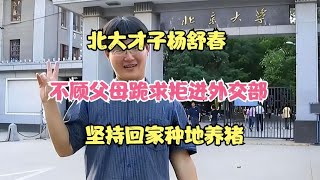 北大才子杨舒春，不顾父母跪求拒进外交部，坚持回家种地养猪