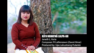 Kâ’n Nghatnâ Lalpa ah  - Jeneth L  Varte