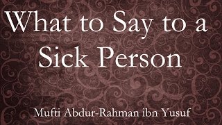 What to Say to a Sick Person (Hadith Commentary from Zad al-Talibin) | Mufti Abdur-Rahman ibn Yusuf