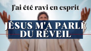 JÉSUS M'A PARLÉ DU RÉVEIL - j'ai été ravi en esprit