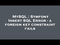 MySQL : Symfony Insert SQL Error - a foreign key constraint fails