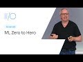 Machine Learning Zero to Hero (Google I/O'19)