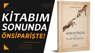 Kitabım Sonunda Satışta! (Agnostisizm ve İlâhi Tragedya)