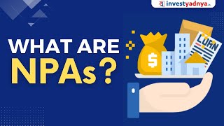 What are NPAs (Non Performing Assets) ?| What is NPA, Types of NPAs \u0026 Impact of NPA on Banks