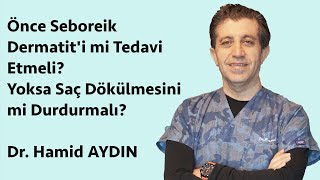 Önce Seboreik Dermatit'i mi Tedavi Etmeli? Yoksa Saç Dökülmesini mi Durdurmalı? - Dr. Hamid AYDIN