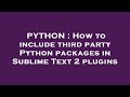 PYTHON : How to include third party Python packages in Sublime Text 2 plugins
