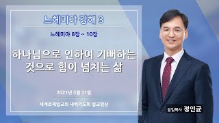 느헤미야 강해 3 / 정인균 목사 / 하나님으로 인하여 기뻐하는 것으로 힘이 넘치는 삶 / 느헤미야 8장 ~ 10장