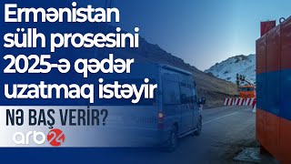 Ermənistan sülh prosesini 2025-ə qədər uzatmaq istəyir – Nə baş verir?