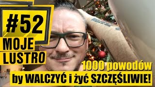 Moje lustro #52 - 1000 powodów, by WALCZYĆ i żyć SZCZĘŚLIWIE!