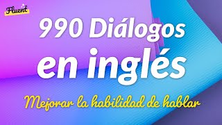 990 Práctica de Diálogos Cortos en Inglés - Mejorar la habilidad de hablar