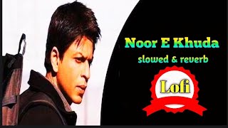 Noor E Khuda - Sad Song | My Name Khan | Kajol | lofi noor e khuda song | slowed+reverb