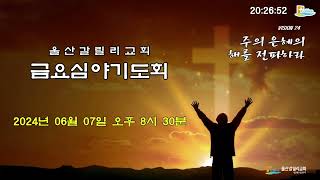 울산갈릴리교회 24.06.07 금요기도회