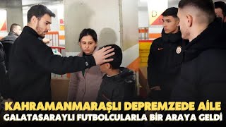 Depremden etkilenen Kahramanmaraşlı bir aile, Galatasaraylı futbolcularla bir araya geldi