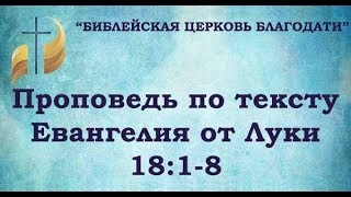 Проповедь по тексту Евангелия от Луки 18:1-8