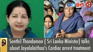 Senthil Thondaman ( Sri Lanka Minister) talks about Jayalalaithaa's Cardiac arrest treatment