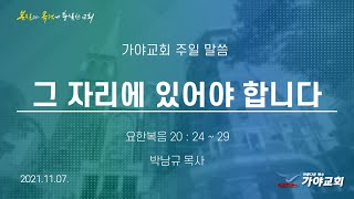 가야교회  주일예배2부ㅣ그 자리에 있어야 합니다ㅣ박남규목사ㅣ2021.11. 07.