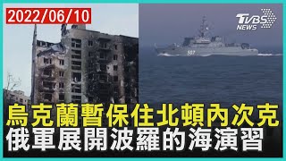 烏克蘭暫保住北頓內次克    俄軍展開波羅的海演習 | 十點不一樣 20220610