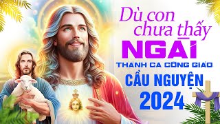 Nhạc Thánh Ca Công Giáo Hay Nhất - Dù Con Chưa Thấy Ngài - Thánh Ca Cầu Nguyện Bình An Cho Tâm Hồn