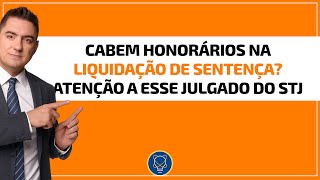 Cabem honorários na liquidação de sentença? Atenção a esse julgado do STJ