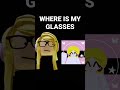 WHERE IS MY GLASSES