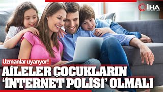 Bilim Uzmanı Uyardı; Aileler Çocukların ‘İnternet Polisi’ Olmalı