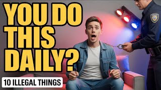 10 Illegal Things You Do Every Day Without Realizing