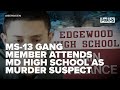 MS-13 gang member attends Maryland High School as murder suspect, school not told