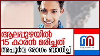 ആലപ്പുഴയിൽ അപൂർവ രോഗം ബാധിച്ച് 15 കാരൻ മരിച്ചു l alapuzha